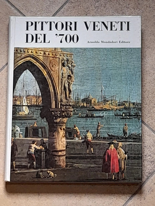 PITTORI VENETI DEL '700. GIUSEPPE ARGENTIERI. MONDADORI EDITORE. EDIZIONE FUORI COMMERCIO 1968.