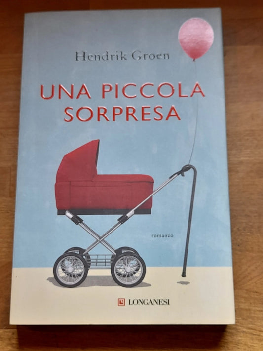 UNA PICCOLA SORPRESA. HENDRIK GROEN. LONGANESI EDITORE. 1° EDIZIONE 2020. COLLANA: "LA GAJA SCIENZA" VOLUME 1381.