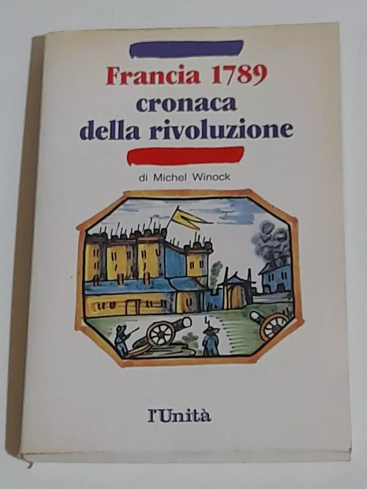 FRANCIA 1789. CRONACA DELLA RIVOLUZIONE. MICHEL WINOCK. L'UNITÀ, 1988.