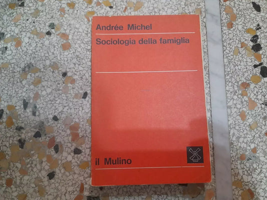 SOCIOLOGIA DELLA FAMIGLIA. ANDRÊE MICHEL. SOCIETA' EDITRICE IL MULINO. COLLANA: SERIE DI SOCIOLOGIA. RISTAMPA 1974.