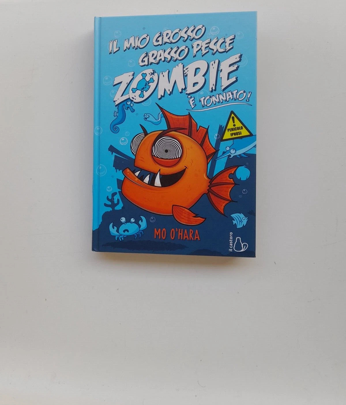 IL MIO GROSSO GRASSO PESCE ZOMBIE E' TONNATO!. MO O'HARA. IL CASTORO EDIZIONI. RISTAMPA 2019. COLLANA: IL CASTORO BAMBINI.