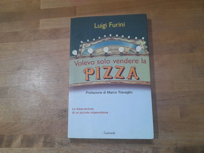 VOLEVO SOLO VENDERE LA PIZZA. LUIGI FURINI. GARZANTI EDITORE. 1° EDIZIONE, 2° RISTAMPA 2007. COLLANA: SAGGI.