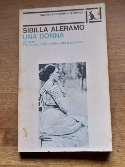 UNA DONNA. SIBILLA ALERAMO. FELTRINELLI EDITORE. COLLANA: UNIVERSALE ECONOMICA FELTRINELLI 669. 13° EDIZIONE 1980.