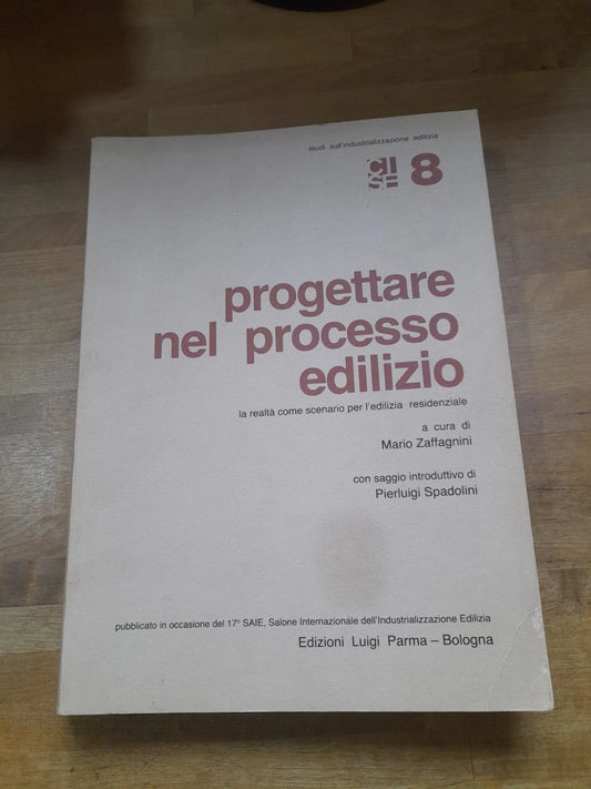 PROGETTARE NEL PROCESSO EDILIZIO. COLLANA: STUDI SULL'INDUSTRIALIZZAZIONE EDILIZIA CISE 8. EDIZIONI LUIGI PARMA. 1° EDIZIONE 1981.
