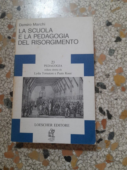 LA SCUOLA E LA PEDAGOGIA DEL RISORGIMENTO. DEMIRO MARCHI. LOESCHER EDITORE. 1° EDIZIONE 1985. COLLANA: PEDAGOGIA 23.