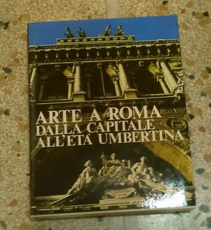 ARTE A ROMA DALLA CAPITALE ALL'ETA' UMBERTINA. FRANCO BORSI + AA.VV. EDITALIA 1980. EDIZIONE FUORI COMMERCIO.