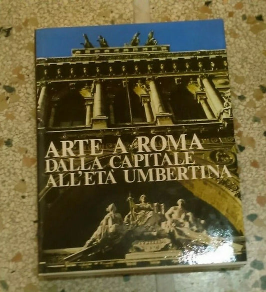 ARTE A ROMA DALLA CAPITALE ALL'ETA' UMBERTINA. FRANCO BORSI + AA.VV. EDITALIA 1980. EDIZIONE FUORI COMMERCIO.