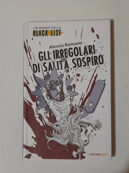 GLI IRREGOLARI DI SALITA SOSPIRO. ALESSIA ROMANO. LISCIANILIBRI EDITORE. 1° EDIZIONE 2019. COLLANA: I ROMANZI DELLA BLACK LIST.