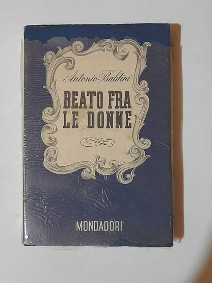 BEATO FRA LE DONNE. ANTONIO BALDINI. MONDADORI EDITORE. 2° EDIZIONE 1940. COLLANA: "LO SPECCHIO" I NARRATORI DEL NOSTRO PAESE.