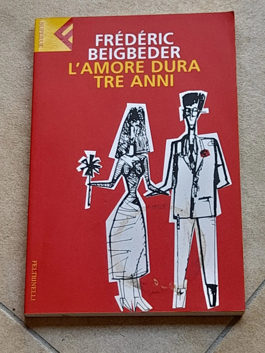 L'AMORE DURA TRE ANNI. FRÉDÉRIC BEIGBEDER. SUPER UE FELTRINELLI. 1° EDIZIONE 2003.