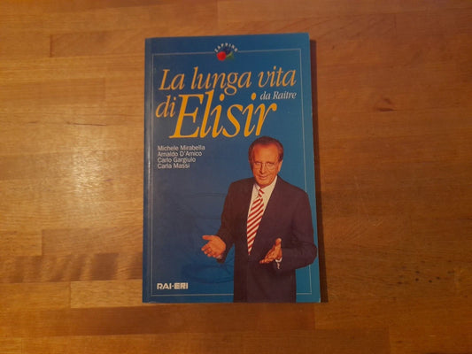 LA LUNGA VITA DI ELISIR. DA RAITRE. MICHELE MIRABELLA - ARNALDO D'AMICO - CARLO GARGIULO - CARLA MASSI. RAI ERI - RAI LIBRI EDITORE. COLLANA: ZAPPING. RISTAMPA 1997.