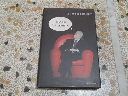 I PENSIERI DI BELLAVISTA. LUCIANO DE CRESCENZO. MONDADORI EDITORE. 1° EDIZIONE MARZO 2005. COLLANA: I LIBRI DI LUCIANO DE CRESCENZO.