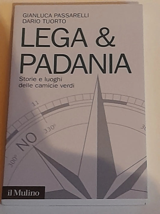 LEGA & PADANIA. STORIE E LUOGHI DELLE CAMICIE VERDI. GIANLUCA PASSARELLI - DARIO TUORTO. SOCIETA' EDITRICE  IL MULINO. COLLANA: CONTEMPORANEA / DUECENTOQUINDICI. 1° EDIZIONE 2012.