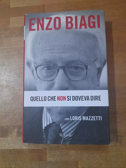 QUELLO CHE NON SI DOVEVA DIRE. ENZO BIAGI CON LORIS MAZZETTI. RIZZOLI EDITORE. 3° EDIZIONE 2006.