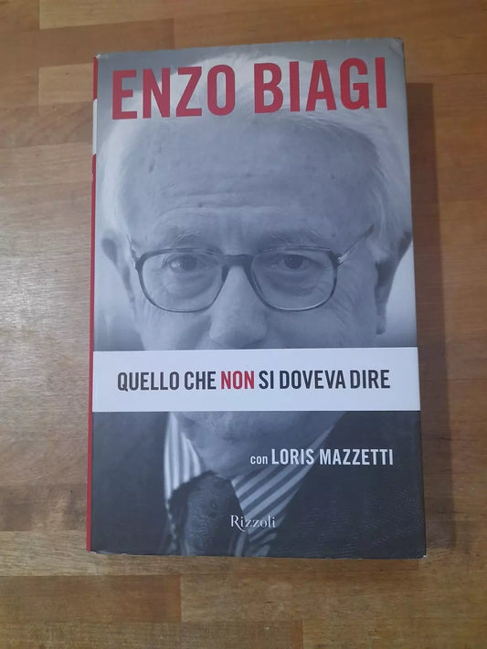 QUELLO CHE NON SI DOVEVA DIRE. ENZO BIAGI CON LORIS MAZZETTI. RIZZOLI EDITORE. 3° EDIZIONE 2006.