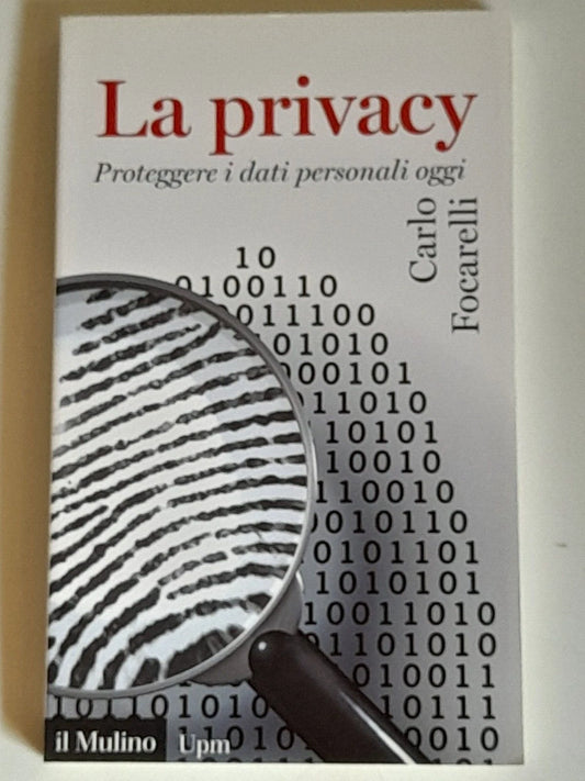 LA PRIVACY. PROTEGGERE I DATI PERSONALI OGGI. CARLO FOCARELLI. SOCIETA' EDITRICE IL MULINO. COLLANA: IL MULINO UNIVERSALE PAPERBACKS 688. 1° EDIZIONE 2015.