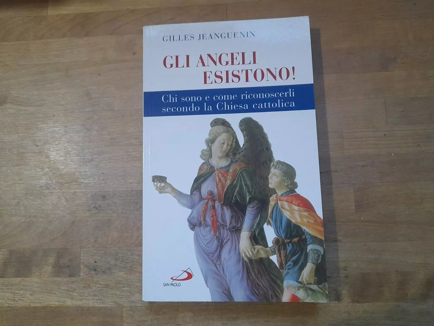 GLI ANGELI ESISTONO! CHI SONO E COME RICONOSCERLI SECONDO LA CHIESA CATTOLICA. GILLES JEANGUENIN. EDIZIONI SAN PAOLO. RISTAMPA 2007.