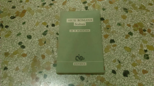 ARTE ROMANA scultura. NICOLA BONACASA. JOUVENCE EDITORE. COLLANA: GUIDE ALLO STUDIO DELLA CIVILTA' ROMANA. VII, 2: LE ARTI IN ROMA ANTICA SCULTURA GUIDE 7.