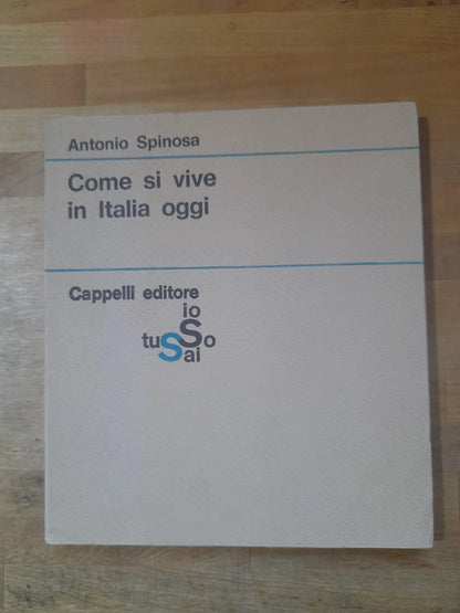 COME SI VIVE IN ITALIA OGGI. ANTONIO SPINOSA. CAPPELLI EDITORE. RISTAMPA 1969. COLLANA: IO SO TU SAI.