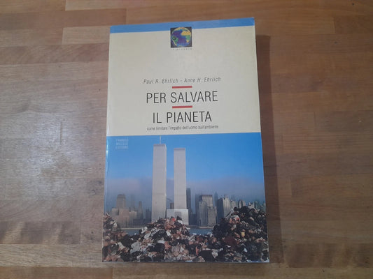 PER SALVARE IL PIANETA. PAUL R. E ANNE H. EHRLICH. FRANCO MUZZIO EDITORE. 1° EDIZIONE 1992. COLLANA: IL PIANETA.