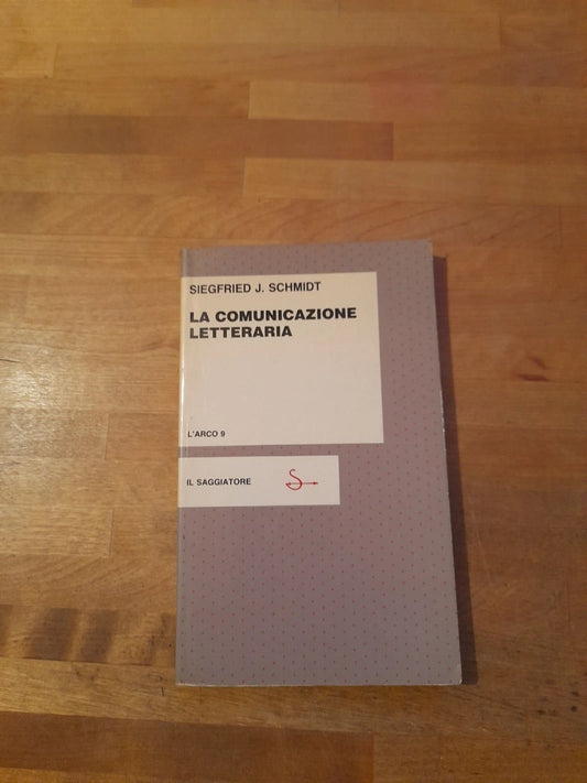 LA COMUNICAZIONE LETTERARIA. SIEGFRIED J. SCHMIDT. IL SAGGIATORE EDITORE. 1° EDIZIONE 1983. COLLANA: L'ARCO 9.