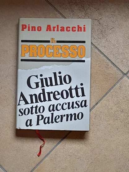 IL PROCESSO. GIULIO ANDREOTTI SOTTO ACCUSA A PALERMO. PINO ARLACCHI. EDIZIONE EUROCLUB SU LICENZA R.C.S. LIBRI & GRANDI OPERE. 1° RISTAMPA LUGLIO 1996.