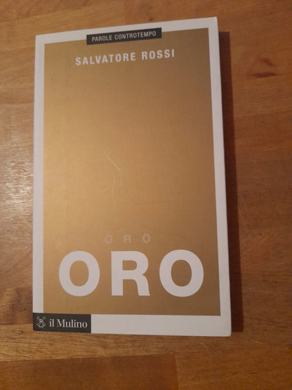 ORO. SALVATORE ROSSI. SOCIETA' EDITRICE IL MULINO. RISTAMPA 2018. COLLANA: PAROLE CONTROTEMPO.
