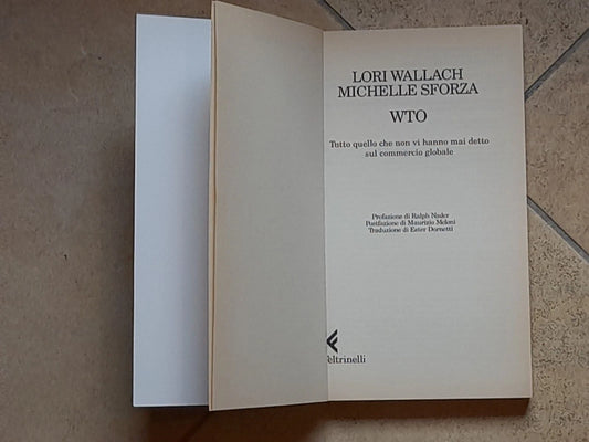 WTO. TUTTO QUELLO CHE NON VI HANNO MAI DETTO SUL COMMERCIO GLOBALE. LORI WALLACH - MICHELLE SFORZA. FELTRINELLI EDITORE. COLLANA: SAGGI UNIVERSALE ECONOMICA FELTRINELLI. 1° EDIZIONE NELL'"UNIVERSALE ECONOMICA" - SAGGI MAGGIO 2001.