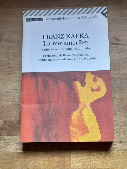 LA METAMORFOSI E TUTTI I RACCONTI PUBBLICATI IN VITA. FRANK KAFKA. COLLANA: I CLASSICI UNIVERSALE ECONOMICA FELTRINELLI 2022. FELTRINELLI EDITORE. 19° EDIZIONE 2010.