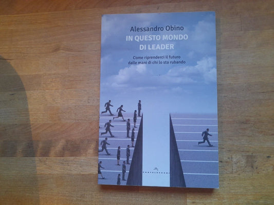 IN QUESTO MONDO DI LEADER. ALESSANDRO OBINO. CASTELVECCHI EDITORE. 1° EDIZIONE 2016. COLLANA: LE POLENE.