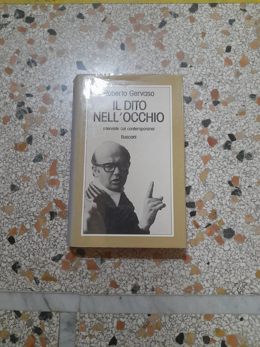 IL DITO NELL'OCCHIO INTERVISTE COI CONTEMPORANEI. ROBERTO GERVASO. RUSCONI EDITORE. 4° EDIZIONE 1978.
