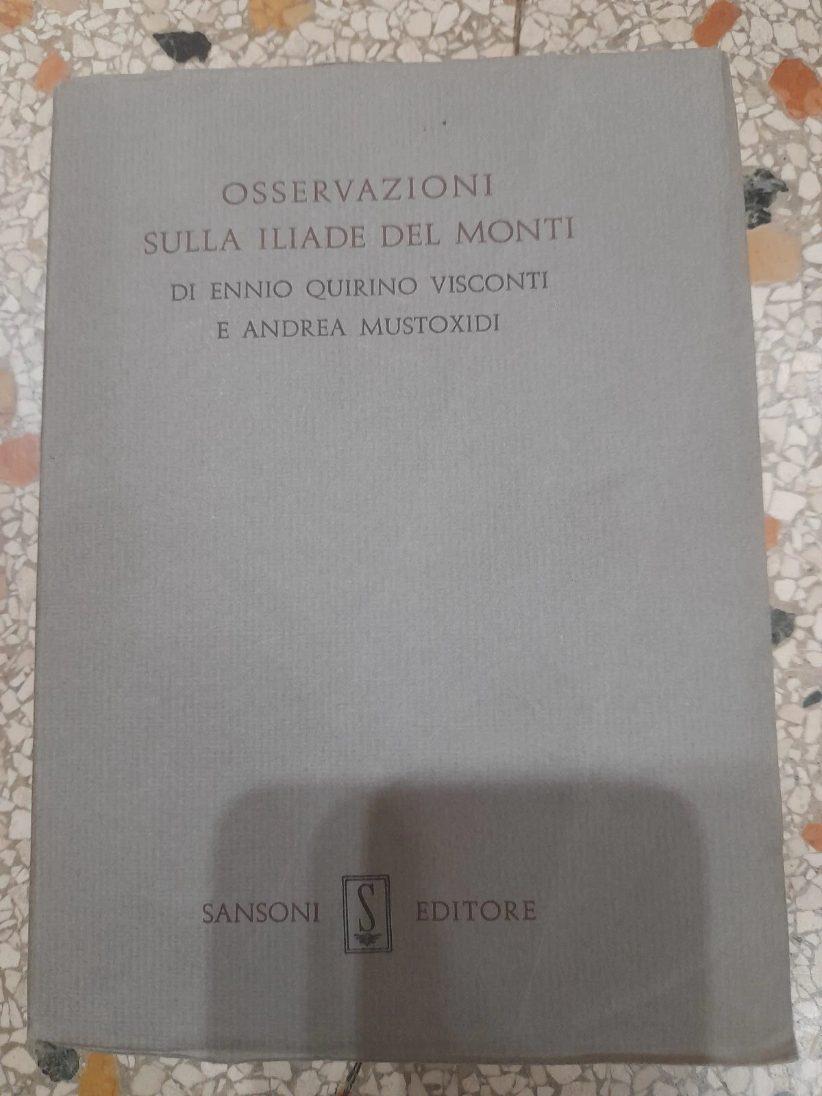 OSSERVAZIONI SULLA ILIADE DEL MONTI. ENNIO QUIRINO VISCONTI E ANDREA MUSTOXIDI. SANSONI EDITORE, 1961. COLLANA: LA NUOVA BIBLIOTECA DI LEONARDO. PREFAZIONE DI MANARA VALGIMIGLI.