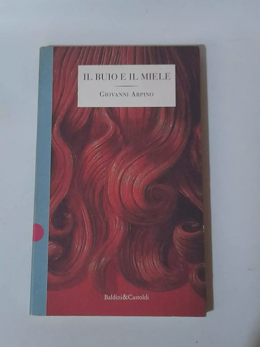 IL BUIO E IL MIELE. GIOVANNI ARPINO. BALDINI & CASTOLDI EDITORI. 2° EDIZIONE 1993. COLLANA: ROMANZI E RACCONTI 5.