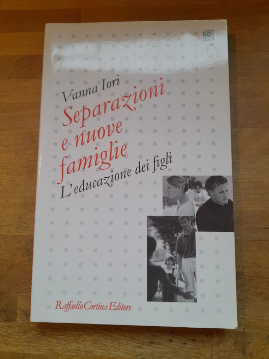 SEPARAZIONI E NUOVE FAMIGLIE. L'EDUCAZIONE DEI FIGLI. VANNA IORI. RAFFAELLO CORTINA EDITORE. 1° EDIZIONE 2006. COLLANA: PEDAGOGIE DELLO SVILUPPO.