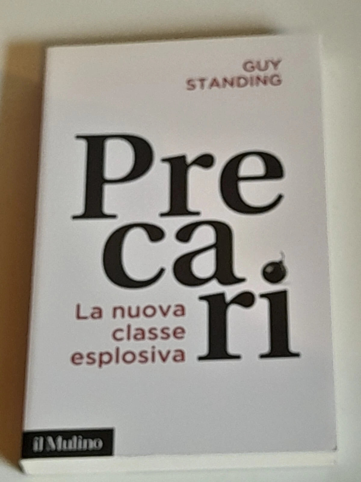 PRECARI. LA NUOVA CLASSE ESPLOSIVA. GUY STANDING. SOCIETA' EDITRICE IL MULINO. COLLANA: IL MULINO CONTEMPORANEA/ DUECENTODICIANNOVE. 1° EDIZIONE 2012.