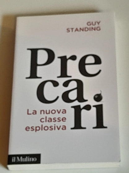 PRECARI. LA NUOVA CLASSE ESPLOSIVA. GUY STANDING. SOCIETA' EDITRICE IL MULINO. COLLANA: IL MULINO CONTEMPORANEA/ DUECENTODICIANNOVE. 1° EDIZIONE 2012.