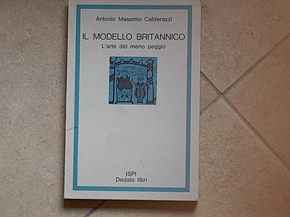 IL MODELLO BRITANNICO. L'ARTE DEL MENO PEGGIO.  ANTONIO MASSIMO CALDERAZZI. DEDALO LIBRI. 1° EDIZIONE 1973. COLLANA: PROBLEMI DEL GIORNO /1.