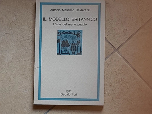 IL MODELLO BRITANNICO. L'ARTE DEL MENO PEGGIO.  ANTONIO MASSIMO CALDERAZZI. DEDALO LIBRI. 1° EDIZIONE 1973. COLLANA: PROBLEMI DEL GIORNO /1.