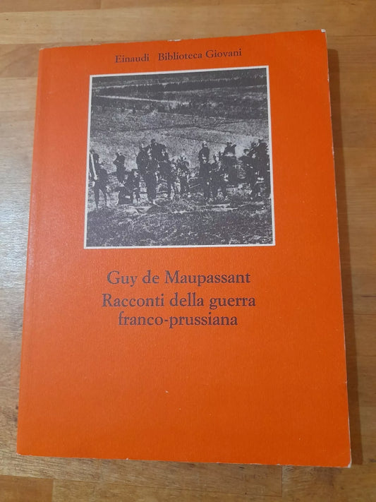 RACCONTI DELLA GUERRA FRANCO-PRUSSIANA. GUY DE MAUPASSANT. EINAUDI EDITORE. COLLANA: EINAUDI BIBLIOTECA GIOVANI 30. RISTAMPA 1975.