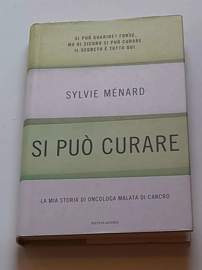 SI PUO' CURARE. SYLVIE MÈNARD. LA MIA STORIA DI ONCOLOGA MALATA DI CANCRO. MONDADORI EDITORE. 1° EDIZIONE GENNAIO 2009.