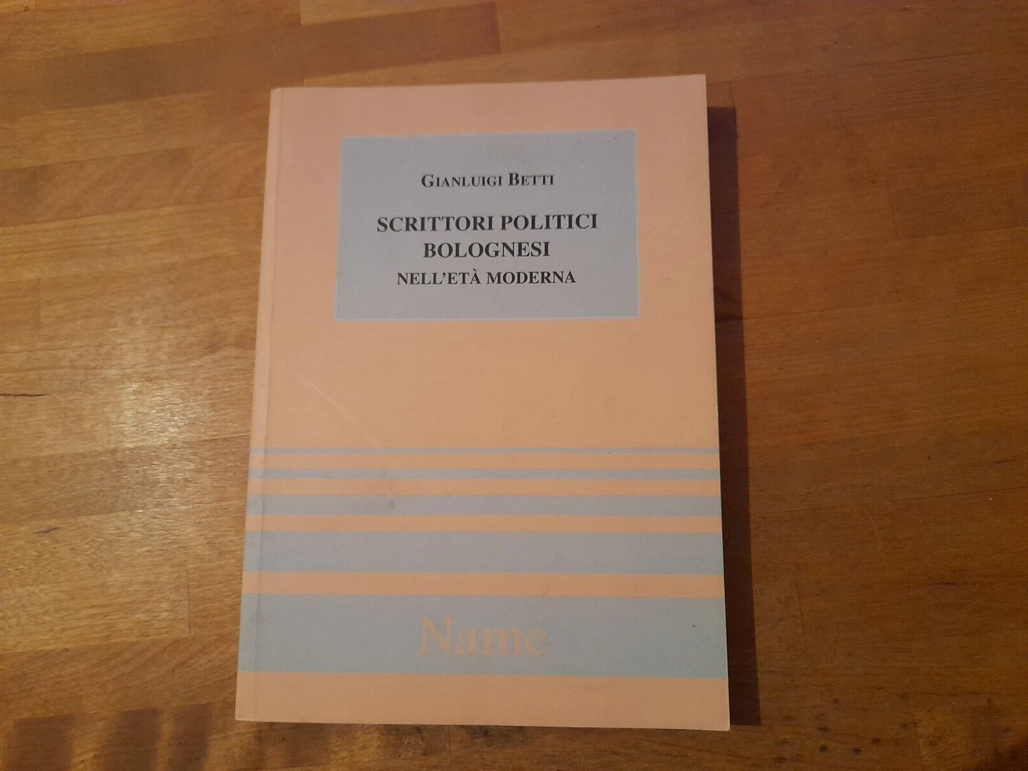 SCRITTORI POLITICI BOLOGNESI NELL'ETA' MODERNA. GIANLUIGI BETTI. NAME EDITORE. RISTAMPA 2000.  COLLANA: STORIA DELLE IDEE E DELLE ISTITUZIONI POLITICHE MEDIOEVO ED ETA' MODERNA STUDI E TESTI.