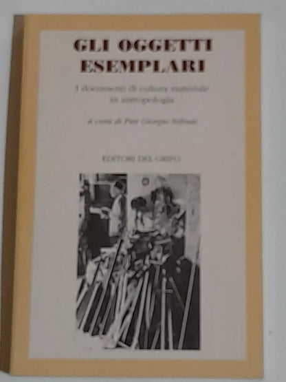 GLI OGGETTI ESEMPLARI. A CURA DI PIER GIORGIO SOLINAS + AA.VV. EDITORI DEL GRIFO. 1° EDIZIONE 1989 - SAGGI.