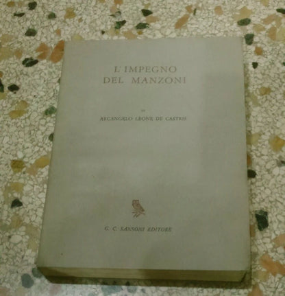 L'IMPEGNO DEL MANZONI. ARCANGELO LEONE DE CASTRIS. G.C. SANSONI EDITORE. COLLANA: LA CIVILTA' EUROPEA. 1° EDIZIONE 1966.