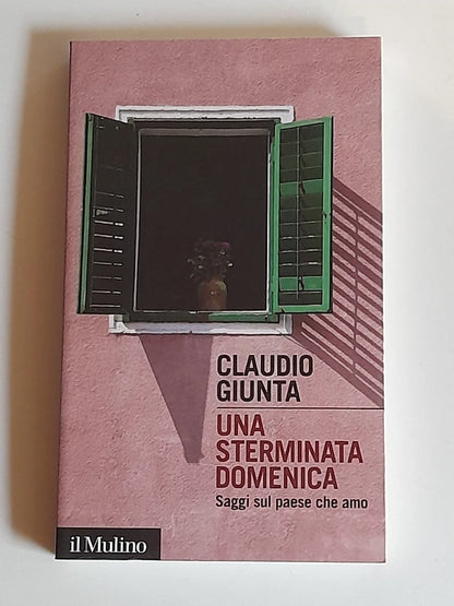 UNA STERMINATA DOMENICA. SAGGI SUL PAESE CHE AMO. CLAUDIO GIUNTA. SOCIETA' EDITRICE IL MULINO. COLLANA: INTERSEZIONI 412. 1° EDIZIONE OTTOBRE 2013.