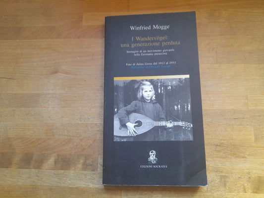 I WANDERVÖGEL: UNA GENERAZIONE PERDUTA. WINFRIED MOGGE. IMMAGINI DI UN MOVIMENTO GIOVANILE NELLA GERMANIA PRENAZISTA. EDIZIONI SOCRATES. 1° EDIZIONE 1999. COLLANA: PAESI, PAROLE.