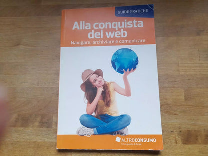 ALLA CONQUISTA DEL WEB NAVIGARE, ARCHIVIARE E COMUNICARE. LEONARDO POGGI. ALTROCONSUMO EDITORE. 1° EDIZIONE 2015. COLLANA: GUIDE PRATICHE.