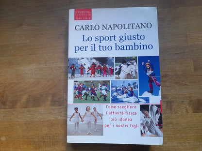 LO SPORT GIUSTO PER IL TUO BAMBINO. CARLO NAPOLITANO. SPERLING & KUPFER EDITORI. COLLANA: PAPERBACK OPEN SPACE 54. 1° EDIZIONE 2006.
