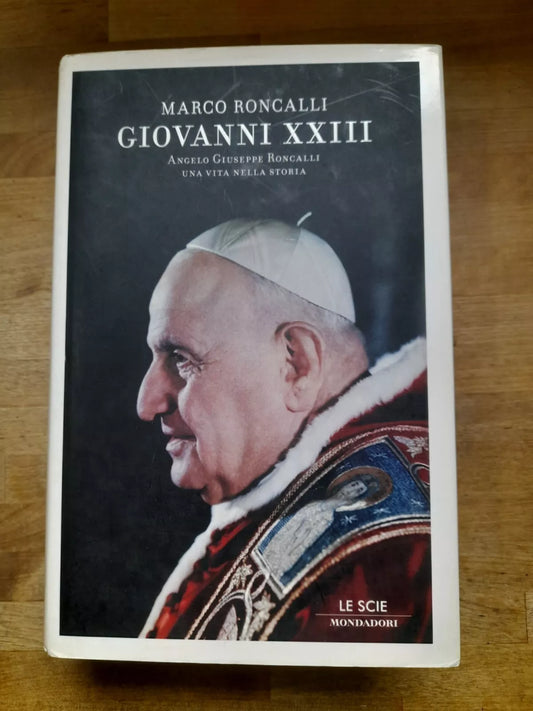 GIOVANNI XXIII. MARCO RONCALLI. COLLANA: LE SCIE. 1° EDIZIONE 2006. MONDADORI EDITORE.
