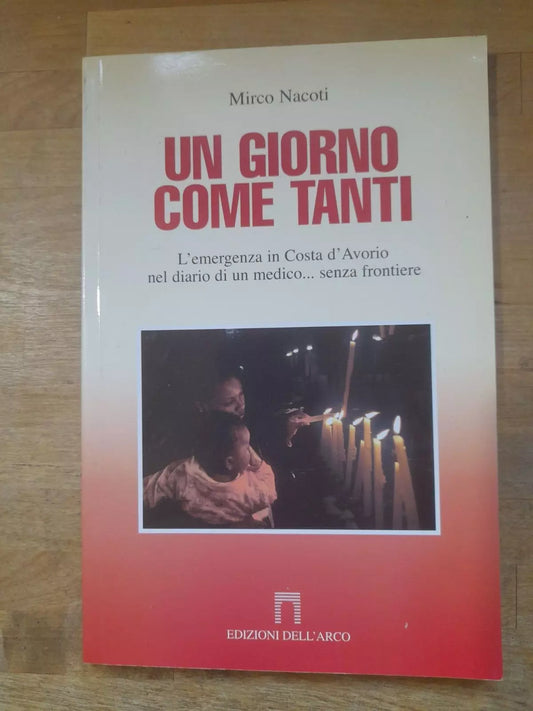 UN GIORNO COME TANTI. MIRCO NACOTI. EDIZIONI DELL'ARCO. L'EMERGENZA IN COSTA D'AVORIO. 1° EDIZIONE 2005. COLLANA: DENTRO E FUORI.