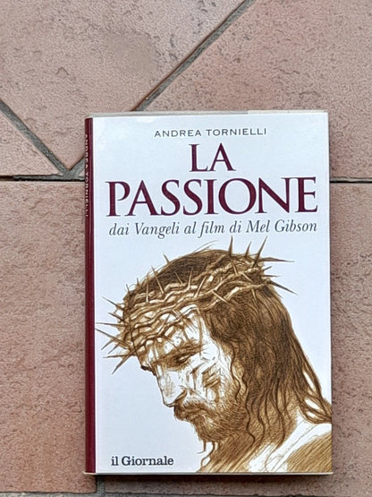 LA PASSIONE. DAI VANGELI AL FILM DI MEL GIBSON. ANDREA TORNIELLI. EDIZIONE SPECIALE PER IL GIORNALE. RISTAMPA 2004.